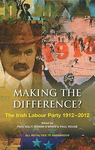 Beispielbild fr Making the Difference? The Irish Labour Party 1912 2012 zum Verkauf von WorldofBooks