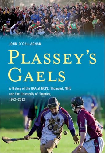 9781848891746: Plassey's Gaels: A History of the GAA at NCPE, Thomond, Nihe & the University of Limerick