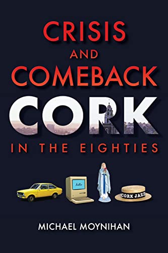 Beispielbild fr Crisis and Comeback: Cork in the Eighties zum Verkauf von WorldofBooks