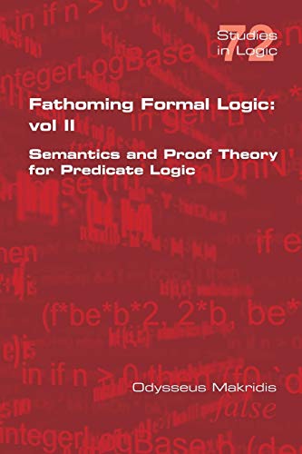 Beispielbild fr Fathoming Formal Logic: Vol II: Semantics and Proof Theory for Predicate Logic zum Verkauf von Reuseabook