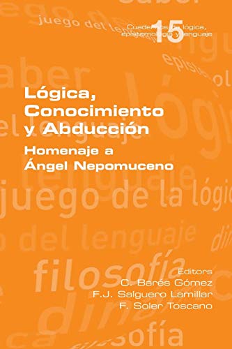 Stock image for Lgica, Conocimiento y Abduccin. Homenaje a ngel Nepomuceno (Spanish Edition) for sale by Lucky's Textbooks