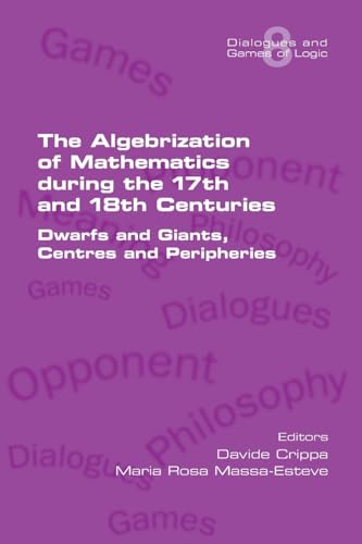 Stock image for The Algebrization of Mathematics during the 17th and 18th Centuries. Dwarfs and Giants, Centres and Peripheries for sale by GreatBookPrices