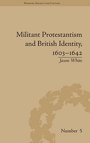 Militant Protestantism and British Identity, 1603â€“1642 (Warfare, Society and Culture) (9781848930360) by White, Jason