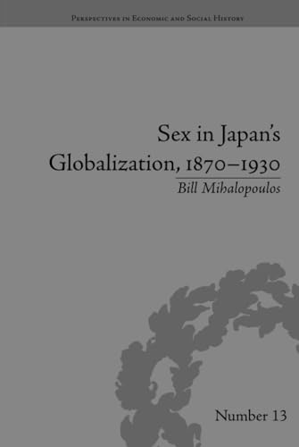 Stock image for Sex in Japan's Globalization, 18701930: Prostitutes, Emigration and Nation-Building (Perspectives in Economic and Social History) for sale by Chiron Media