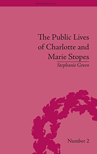 The Public Lives of Charlotte and Marie Stopes (Dramatic Lives) (9781848932388) by Green, Stephanie