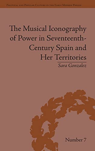 Beispielbild fr The Musical Iconography of Power in Seventeenth-Century Spain and Her Territories (Political and Popular Culture in the Early Modern Period) zum Verkauf von Chiron Media