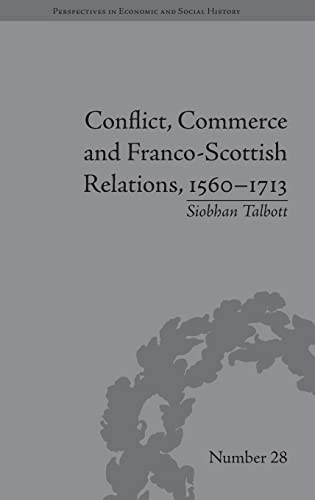 Stock image for Conflict, Commerce and Franco-Scottish Relations, 15601713 (Perspectives in Economic and Social History) for sale by Chiron Media