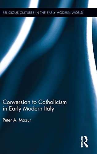 Stock image for Conversion to Catholicism in Early Modern Italy (Religious Cultures in the Early Modern World) for sale by Chiron Media