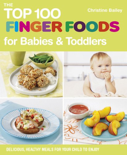 Stock image for The Top 100 Finger Foods for Babies and Toddlers: Delicious, Healthy Meals for Your Child to Enjoy (The Top 100 Recipes Series) for sale by HPB-Emerald