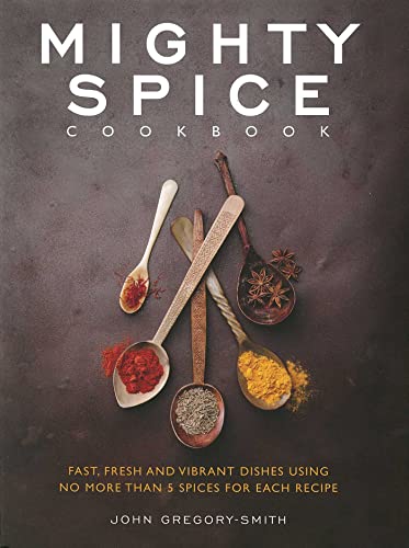 Stock image for Mighty Spice Cookbook: Fast, Fresh and Vibrant Dishes Using No More Than 5 Spices For Each Recipe for sale by AwesomeBooks