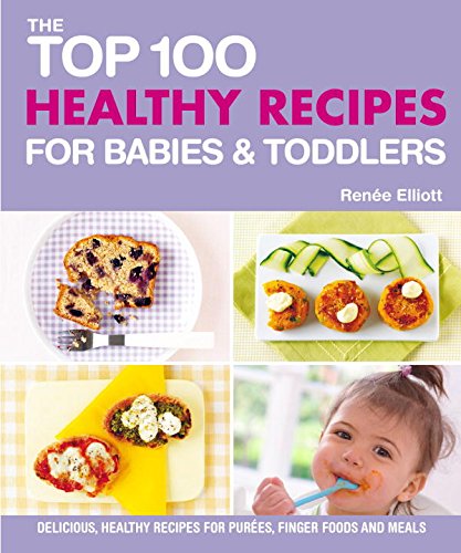 Stock image for Top 100 Healthy Recipes for Babies and Toddlers: Delicious, healthy recipes for purees, finger foods and meals (Top 100 Recipes) for sale by More Than Words