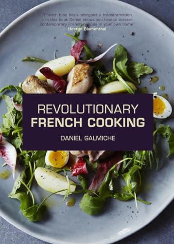 Imagen de archivo de Daniel Galmiche's Revolutionary French Cooking: Inspired Modern French Home Cooking a la venta por Revaluation Books