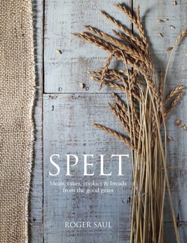 9781848991965: Spelt: Cakes, cookies, breads & meals from the good grain