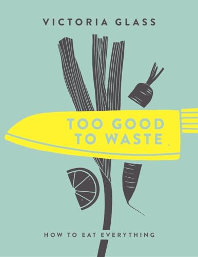 Stock image for Too Good To Waste: How to Eat Everything for sale by Goodwill of Colorado