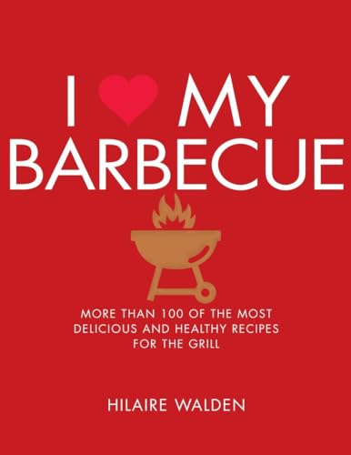 9781848993198: I Love My Barbecue: More Than 100 of the Most Delicious and Healthy Recipes For the Grill