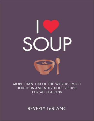 Imagen de archivo de I Love Soup : More Than 100 of the World's Most Delicious and Nutritious Recipes a la venta por Better World Books: West