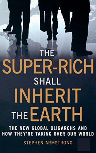 Imagen de archivo de The Super-rich Shall Inherit the Earth: The New Global Oligarachs and How They're Taking Over our World a la venta por WorldofBooks