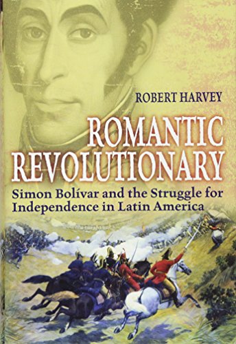Stock image for Romantic Revolutionary: Simon Bolivar and the Struggle for Independence in Latin America for sale by AwesomeBooks
