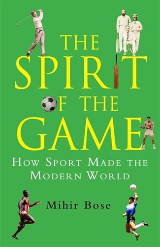 Spirit of the Game: How Sport Has Changed the Modern World (9781849015042) by Bose, Mihir