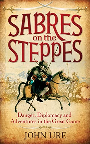 Beispielbild fr Sabres on the Steppes: Danger, Diplomacy and Adventure in the Great Game zum Verkauf von Reuseabook