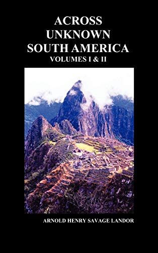 Across Unknown South America (Volumes I and II, Hardback) (Hardback) - Arnold Henry Savage Landor