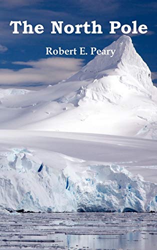 9781849022941: The North Pole, Its Discovery in 1909 Under the Auspices of the Peary Arctic Club, Fully Illustrated
