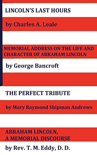 Stock image for Lincoln's Last Hours, Memorial Address on the Life and Character of Abraham Lincoln, the Perfect Tribute, Abraham Lincoln, a Memorial Discourse for sale by PBShop.store US