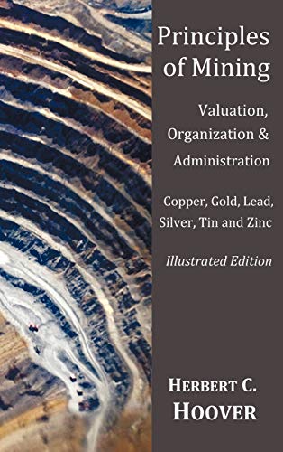 Stock image for Principles of Mining - (With index and illustrations)Valuation, Organization and Administration. Copper, Gold, Lead, Silver, Tin and Zinc. for sale by Russell Books