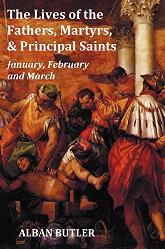 9781849024273: The Lives of the Fathers, Martyrs, and Principal Saints January, February, March - With a Biography of Butler, a Table of Contents, an Index of Saints