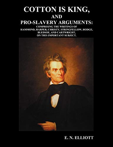 Stock image for Cotton is King, and Pro-Slavery Arguments: Comprising The Writings of Hammond, Harper, Christy, Stringfellow, Hodge, Bledsoe, and Cartwright, on this Important Subject for sale by Lucky's Textbooks
