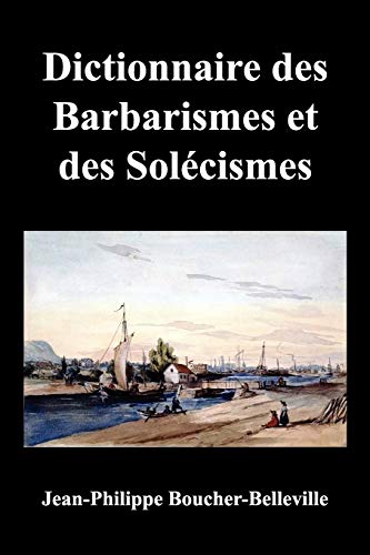 Stock image for Dictionnaire Des Barbarismes Et Des Solecismes Les Plus Ordinaires En Ce Pays, Avec Le Mot Propre Ou Leur Signification for sale by PBShop.store US