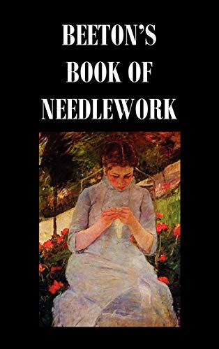 Beeton's Book of Needlework. Consisting of Descriptions and Instructions, Illustrated by Six Hundred Engravings, of Tatting Patterns. Crochet Patterns - Isabella Mary Beeton