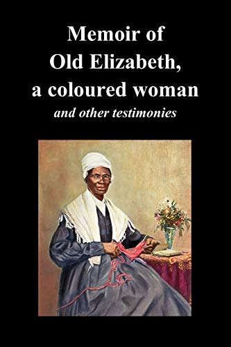 Memoir of Old Elizabeth, a Coloured Woman and Other Testimonies of Women Slaves (9781849027212) by Old Elizabeth, Elizabeth; Truth, Sojourner; Davis, Lucinda