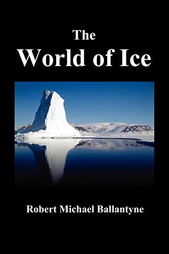 The World of Ice: Or the Whaling Cruise of the Dolphin and the Adventures of Her Crew in the Polar Regions, - Ballantyne, Robert Michael