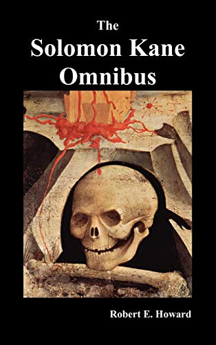 The Solomon Kane Omnibus: Skulls in the Stars, the Footfalls Within, the Moon of Skulls, the Hills of the Dead, Wings in the Night, Rattle of Bo (9781849027328) by Howard, Robert Ervin