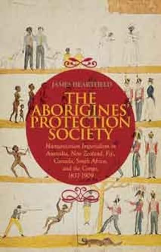 9781849041201: The Aborigines' Protection Society: Humanitarian Imperialism in Australia, New Zealand, Fiji, Canada, South Africa, and the Congo, 1836-1909