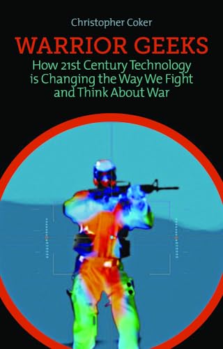 Beispielbild fr Warrior Geeks: How 21st Century Technology is Changing the Way We Fight and Think About War zum Verkauf von WorldofBooks