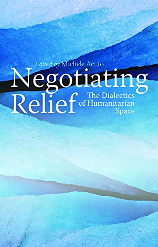 Stock image for Negotiating Relief: The Dialectics of Humanitarian Space for sale by Wonder Book