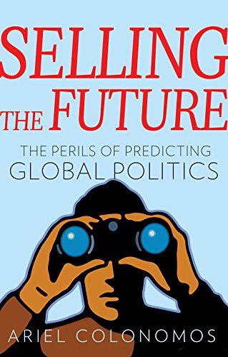 Stock image for Selling the Future: The Paradoxes of Predicting Global Politics for sale by Revaluation Books