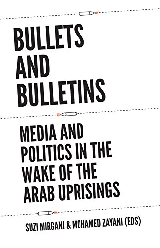 Stock image for Bullets and Bulletins: Media and Politics in the Wake of the Arab Uprisings for sale by medimops