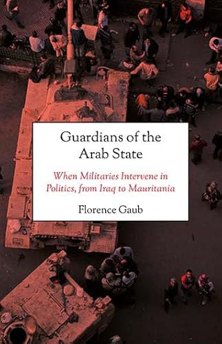 Beispielbild fr Guardians of the Arab State: When Militaries Intervene in Politics from Iraq to Mauritania zum Verkauf von Revaluation Books