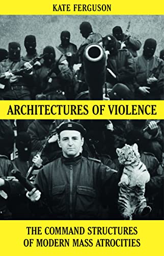 Stock image for Architectures of Violence: The Command Structures of Modern Mass Atrocities, from Yugoslavia to Syria for sale by WorldofBooks
