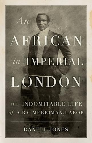 Stock image for An African in Imperial London: The Indomitable Life of A.B.C. Merriman-Labor for sale by ThriftBooks-Atlanta