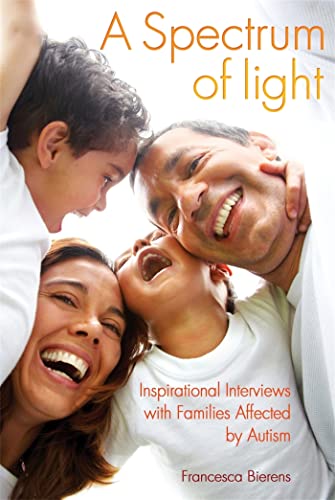 Stock image for A Spectrum of Light: Inspirational Interviews with Families Affected by Autism for sale by WorldofBooks