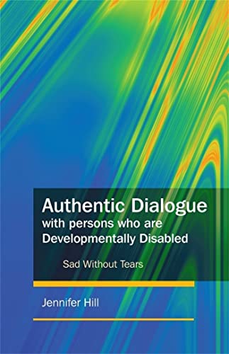 Beispielbild fr Authentic Dialogue with Persons Who Are Developmentally Disabled : Sad Without Tears zum Verkauf von Better World Books