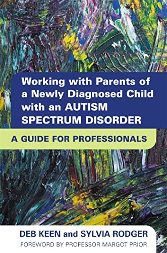 WORKING WITH PARENTS OF A NEWLY DIAGNOSED CHILD WITH AN AUTISM SPECTRUM DISORDER: A Guide For Pro...