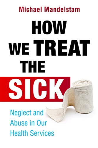 Beispielbild fr How We Treat the Sick: Neglect and Abuse in Our Health Services zum Verkauf von WorldofBooks