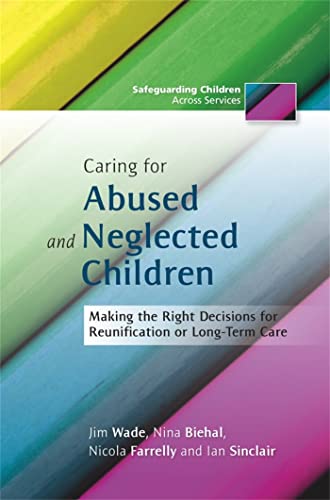 Stock image for Caring for Abused and Neglected Children: Making the Right Decisions for Reunification or Long-Term Care (Safeguarding Children Across Services) for sale by Books From California