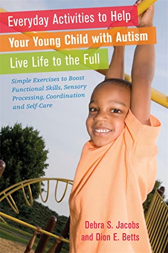 Stock image for Everyday Activities to Help Your Young Child with Autism Live Life to the Full: Simple Exercises to Boost Functional Skills, Sensory Processing, Coordination and Self-Care for sale by More Than Words