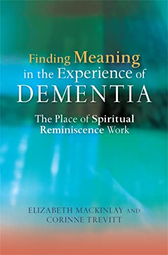 Stock image for Finding Meaning in the Experience of Dementia: The Place of Spiritual Reminiscence Work for sale by Books From California